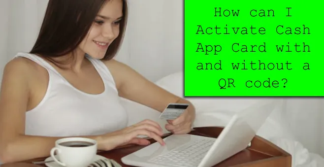 How can I Activate Cash App Card with and without a QR code?